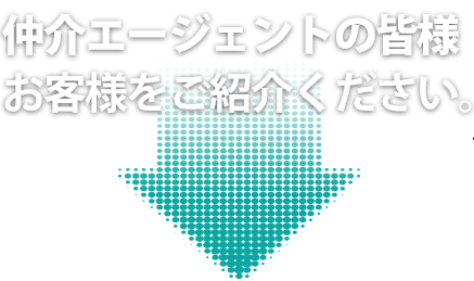 仲介エージェントの皆様お客様をご紹介ください。