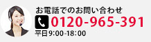 お電話でのお問い合わせ 0120-965-391 受付時間：平日9:00-18:00