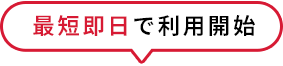 最短即日で利用開始